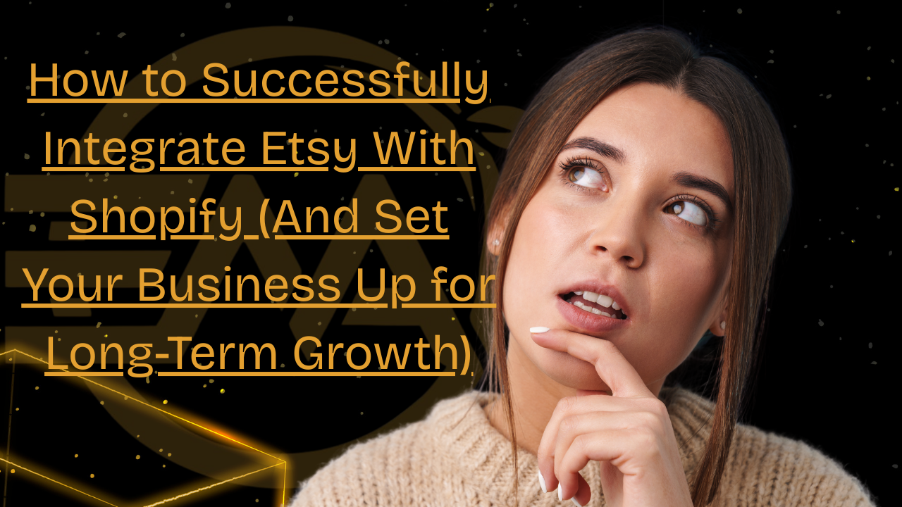 How to Successfully Integrate Etsy With Shopify (And Set Your Business Up for Long-Term Growth)
